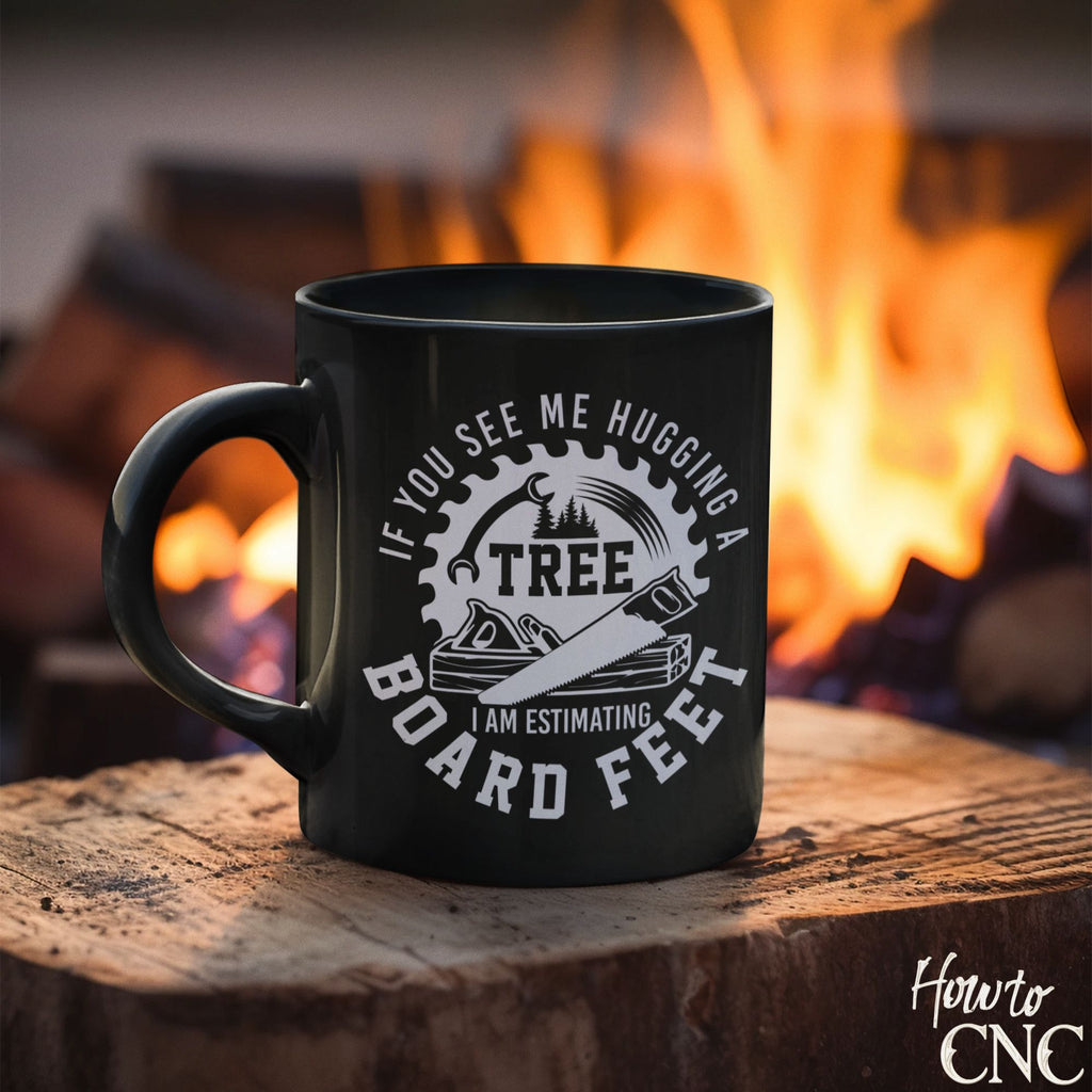Funny Woodworking Mug - If You See Me Hugging A Tree I Am Estimating Board Feet - Free Shipping