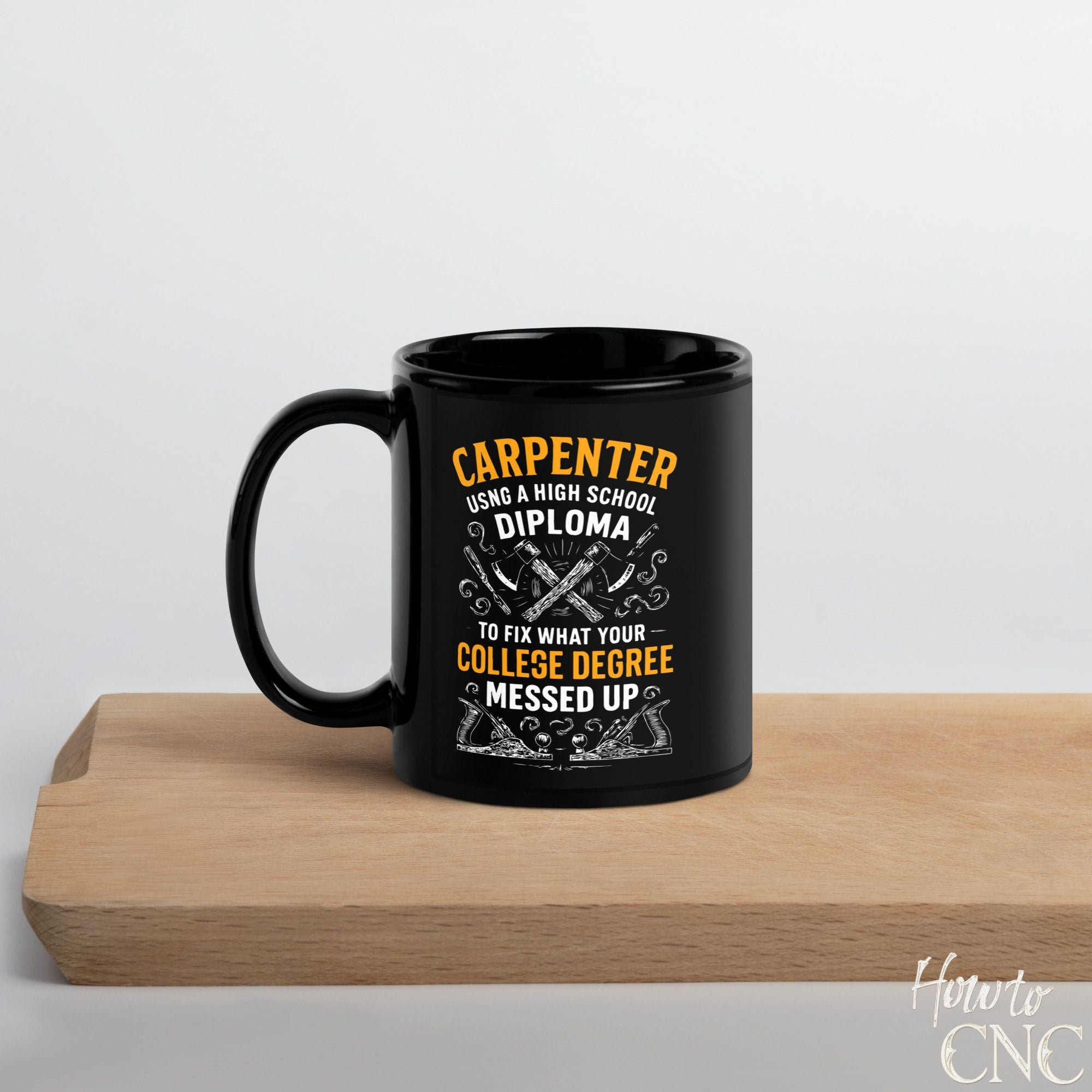 Funny Woodworking Mug - Carpenter Using A High School Diploma, To Fix What Your College Degree Messed Up - Free Shipping