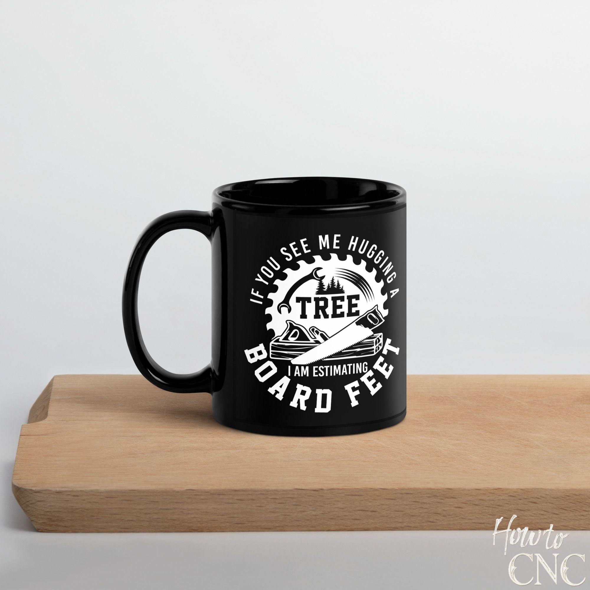 Funny Woodworking Mug - If You See Me Hugging A Tree I Am Estimating Board Feet - Free Shipping