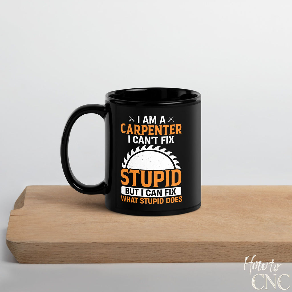 Funny Woodworking Mug - I Am A Carpenter, I Can't Fix Stupid But I Can Fix What Stupid Does - Free Shipping