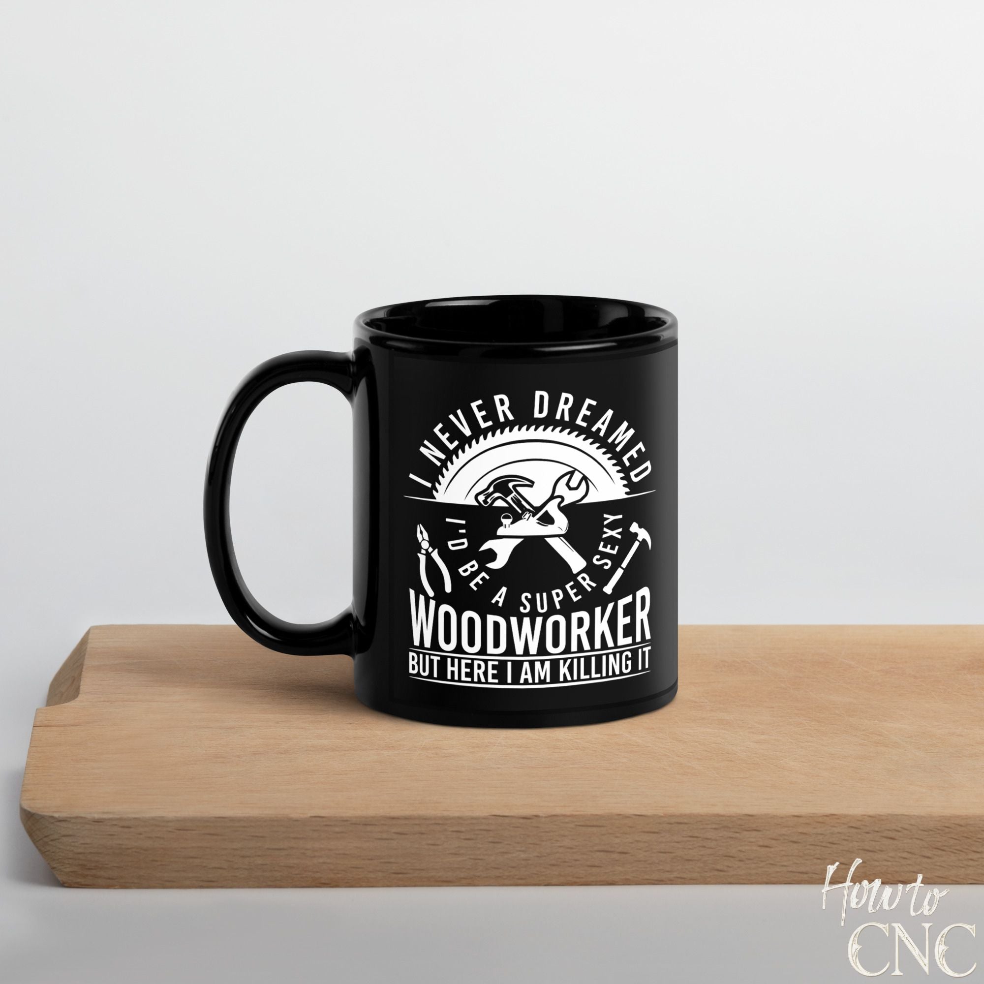 Funny Woodworking Mug – I Never Dreamed I'd Be A Super Sexy Woodworker But Here I Am Killing It - Free Shipping