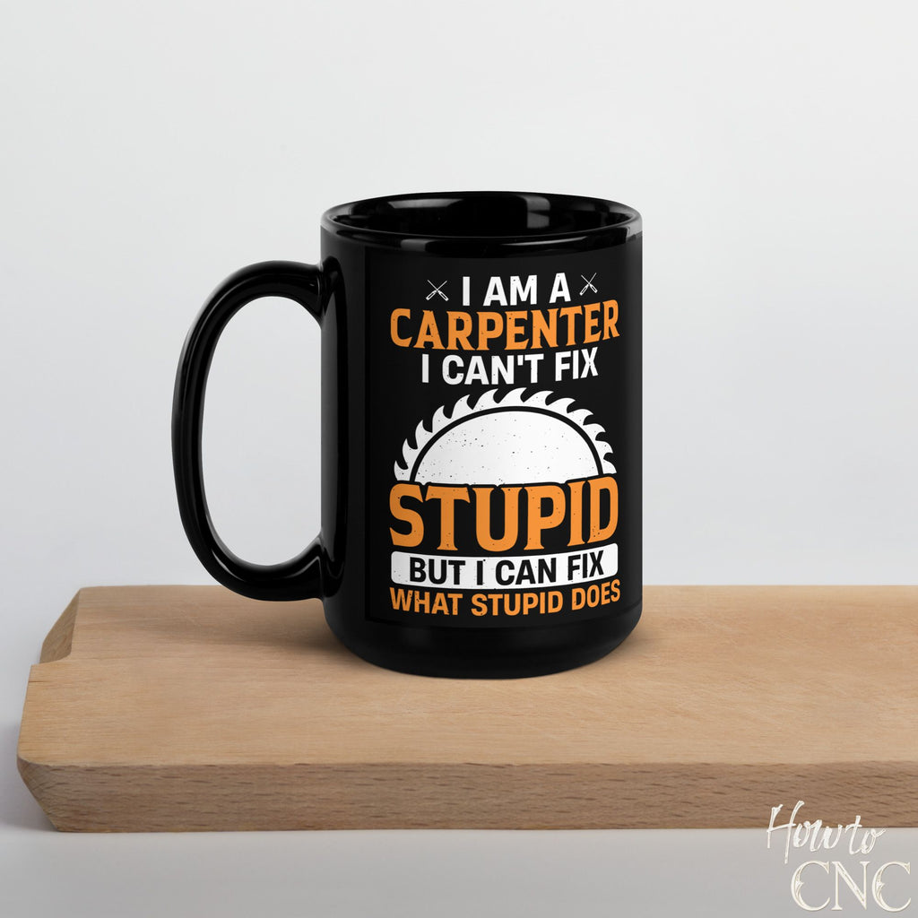 Funny Woodworking Mug - I Am A Carpenter, I Can't Fix Stupid But I Can Fix What Stupid Does - Free Shipping