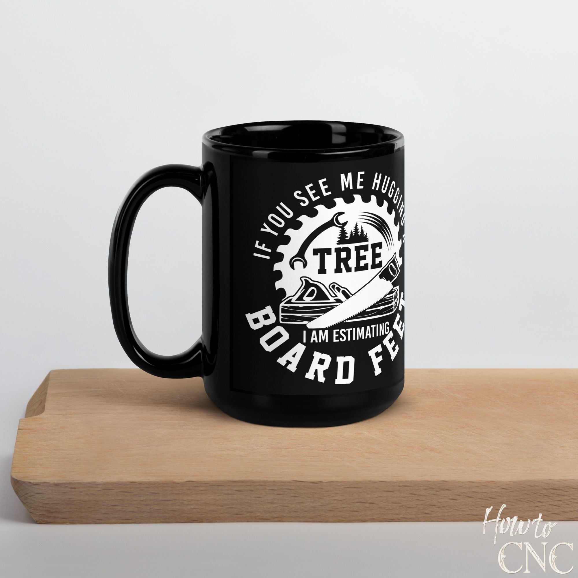 Funny Woodworking Mug - If You See Me Hugging A Tree I Am Estimating Board Feet - Free Shipping