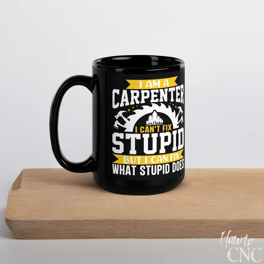 Funny Woodworking Mug - I Am A Carpenter I Can't Fix Stupid But I Can Fix What Stupid Does - Free Shipping
