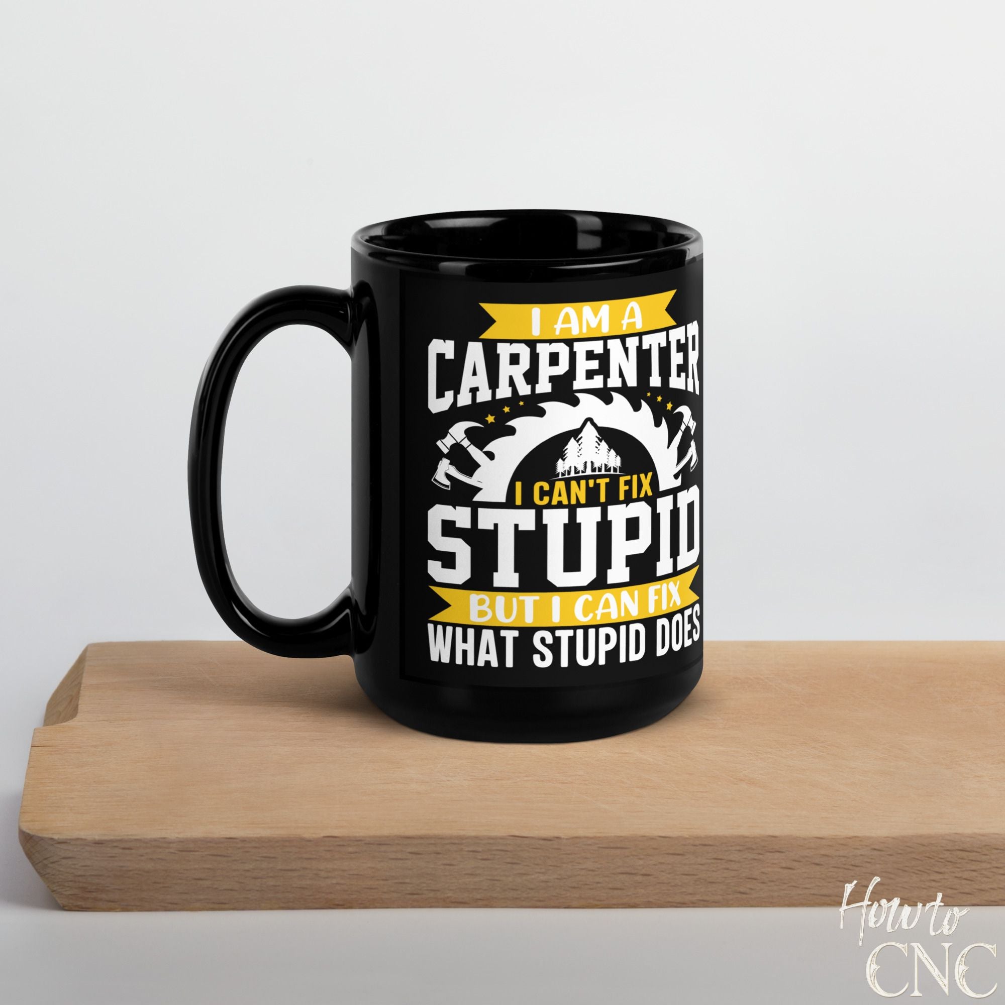 Funny Woodworking Mug - I Am A Carpenter I Can't Fix Stupid But I Can Fix What Stupid Does - Free Shipping
