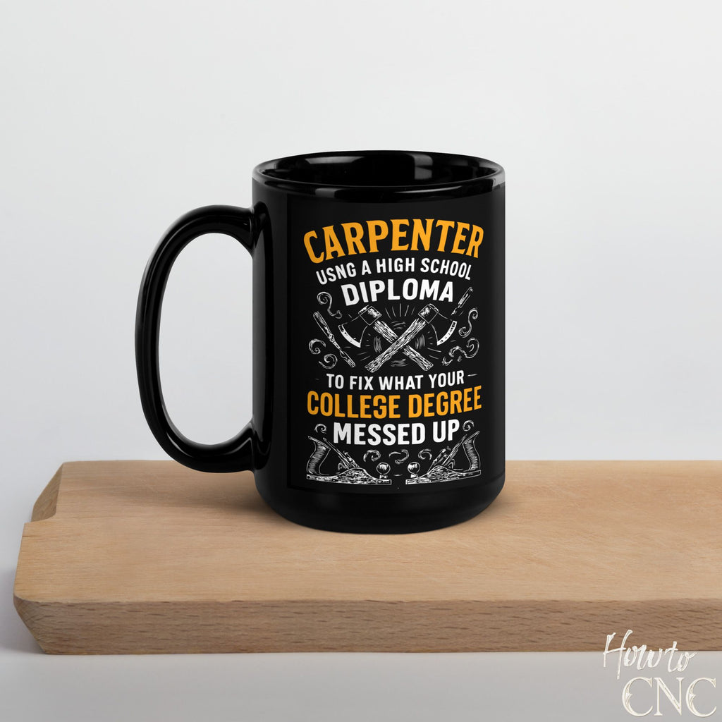 Funny Woodworking Mug - Carpenter Using A High School Diploma, To Fix What Your College Degree Messed Up - Free Shipping