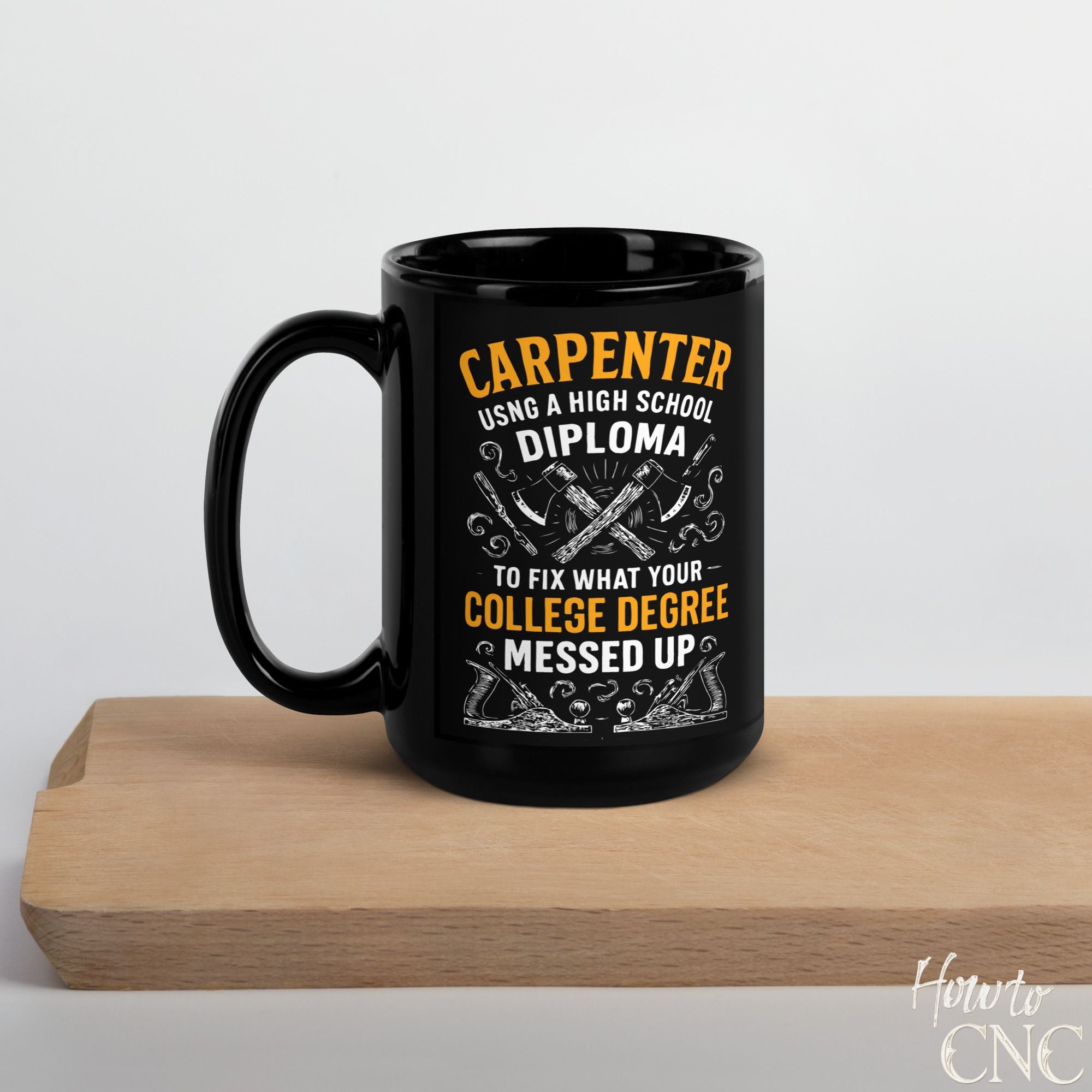 Funny Woodworking Mug - Carpenter Using A High School Diploma, To Fix What Your College Degree Messed Up - Free Shipping